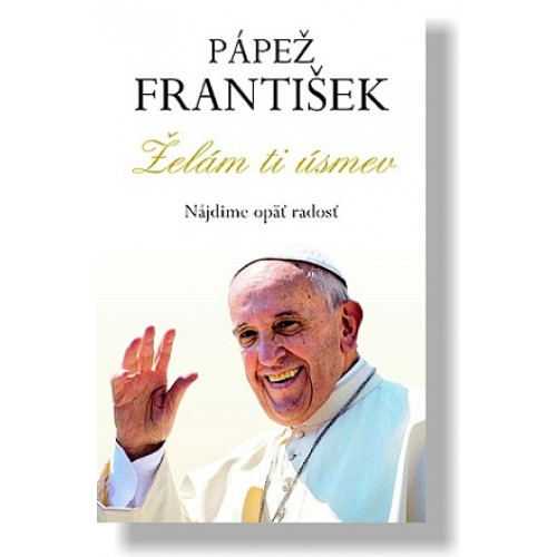 Pápež František - Želám ti úsmev / Nájdime opäť radosť 